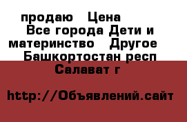 продаю › Цена ­ 250 - Все города Дети и материнство » Другое   . Башкортостан респ.,Салават г.